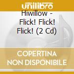 Hiwillow - Flick! Flick! Flick! (2 Cd) cd
