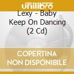 Lexy - Baby Keep On Dancing (2 Cd) cd