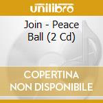 Join - Peace Ball (2 Cd) cd