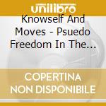 Knowself And Moves - Psuedo Freedom In The Age Of Manipulation cd