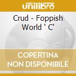 Crud - Foppish World ' C' cd