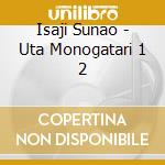 Isaji Sunao - Uta Monogatari 1 2 cd