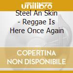 Steel An Skin - Reggae Is Here Once Again cd