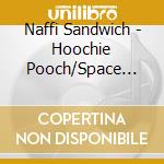 Naffi Sandwich - Hoochie Pooch/Space Alligator: Freddie Viaduct At cd musicale