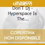 Don'T Dj - Hyperspace Is The Place/Hyperspace cd
