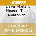 Lieven Martens Moana - Three Amazonian Essays cd musicale di Lieven Martens Moana
