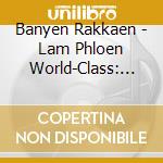 Banyen Rakkaen - Lam Phloen World-Class: Essential Banyen Rakkaen cd musicale di Banyen Rakkaen