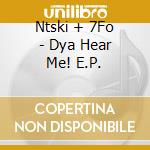 Ntski + 7Fo - Dya Hear Me! E.P. cd musicale