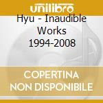 Hyu - Inaudible Works 1994-2008 cd