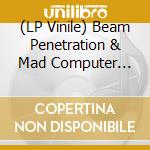 (LP Vinile) Beam Penetration & Mad Computer Plus The Minimal - Beam Penetration & Mad Computer Plus The Minimal vinile