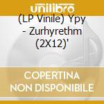 (LP Vinile) Ypy - Zurhyrethm (2X12)' vinile