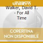 Walker, David T. - For All Time cd musicale di Walker, David T.