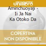 Aminchuoyaji - Ii Ja Nai Ka Otoko Da cd