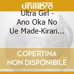 Ultra Girl - Ano Oka No Ue Made-Kirari Namida Koete cd