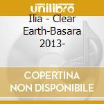Ilia - Clear Earth-Basara 2013- cd