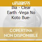 Ilia - Clear Earth -Vega No Koto Bue- cd
