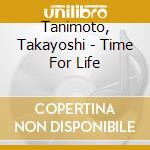 Tanimoto, Takayoshi - Time For Life cd musicale di Tanimoto, Takayoshi