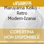Maruyama Keiko - Retro Modern-Izanai cd musicale di Maruyama Keiko