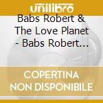 Babs Robert & The Love Planet - Babs Robert & The Love Planet cd
