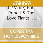 (LP Vinile) Babs Robert & The Love Planet - Babs Robert & The Love Planet vinile