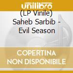 (LP Vinile) Saheb Sarbib - Evil Season vinile