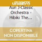Aun J-Classic Orchestra - Hibiki The Sounds Of Japan cd