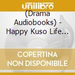 (Drama Audiobooks) - Happy Kuso Life Tokyo Hen (2 Cd) cd musicale