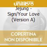 Jejung - Sign/Your Love (Version A) cd