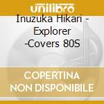 Inuzuka Hikari - Explorer -Covers 80S cd