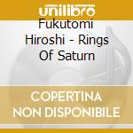Fukutomi Hiroshi - Rings Of Saturn cd