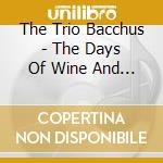 The Trio Bacchus - The Days Of Wine And Roses cd