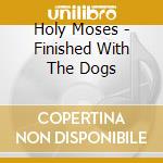 Holy Moses - Finished With The Dogs cd