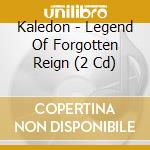 Kaledon - Legend Of Forgotten Reign (2 Cd) cd