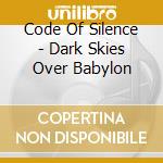 Code Of Silence - Dark Skies Over Babylon cd