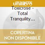 Toxicrose - Total Tranquility (Bonus Track) cd