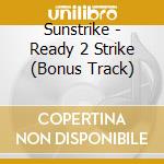 Sunstrike - Ready 2 Strike (Bonus Track) cd