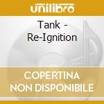 Tank - Re-Ignition cd musicale di Tank
