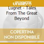 Lugnet - Tales From The Great Beyond cd musicale