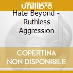 Hate Beyond - Ruthless Aggression cd