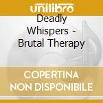 Deadly Whispers - Brutal Therapy cd musicale di Deadly Whispers