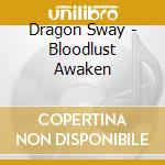 Dragon Sway - Bloodlust Awaken cd musicale