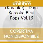 (Karaoke) - Dam Karaoke Best Pops Vol.16 cd