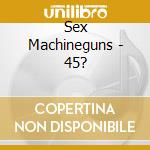 Sex Machineguns - 45? cd