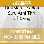 Drakskip - Kodou Suru Ashi Thrill Of Being cd