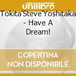 Tokita'Steve'Yoshitaka - Have A Dream! cd