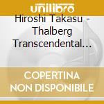 Hiroshi Takasu - Thalberg Transcendental Opera Fantasies 2 cd musicale di Hiroshi Takasu