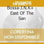 Bossa-J.N.K+ - East Of The San cd