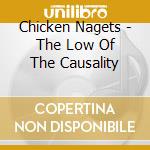 Chicken Nagets - The Low Of The Causality cd musicale di Chicken Nagets