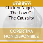 Chicken Nagets - The Low Of The Causality cd