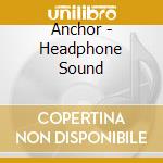 Anchor - Headphone Sound cd musicale di Anchor